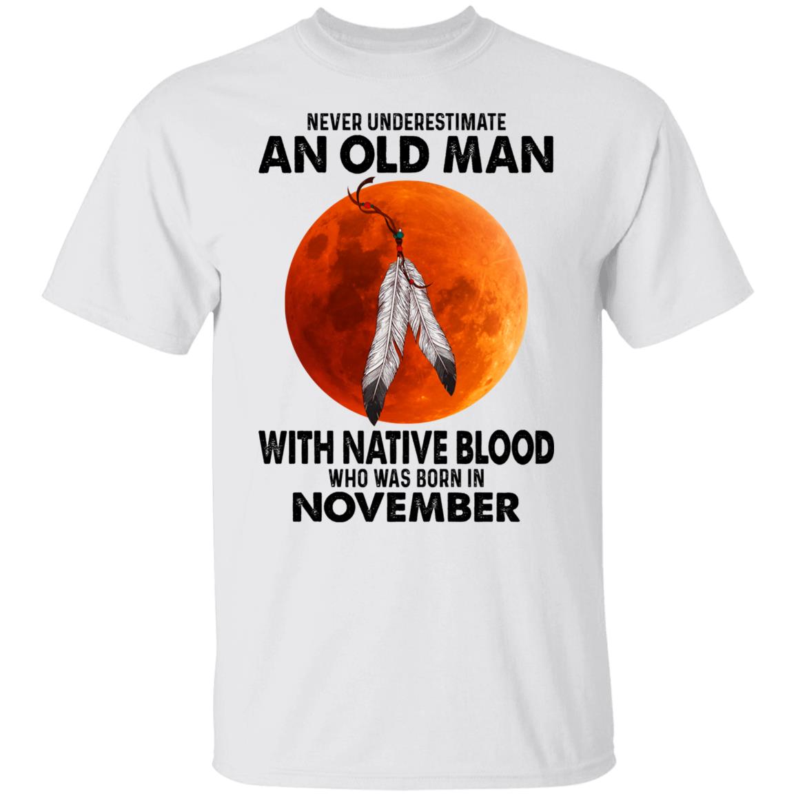 Never Underestimate An Old Man With Native Blood Who Was Born In November Shirt, Hoodie, Tank