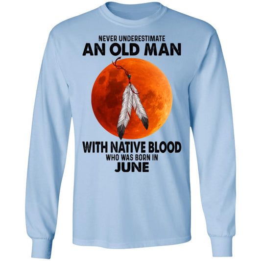 Never Underestimate An Old Man With Native Blood Who Was Born In June Shirt, Hoodie, Tank