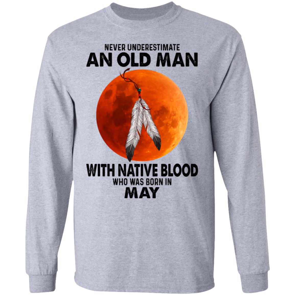 Never Underestimate An Old Man With Native Blood Who Was Born In May Shirt, Hoodie, Tank