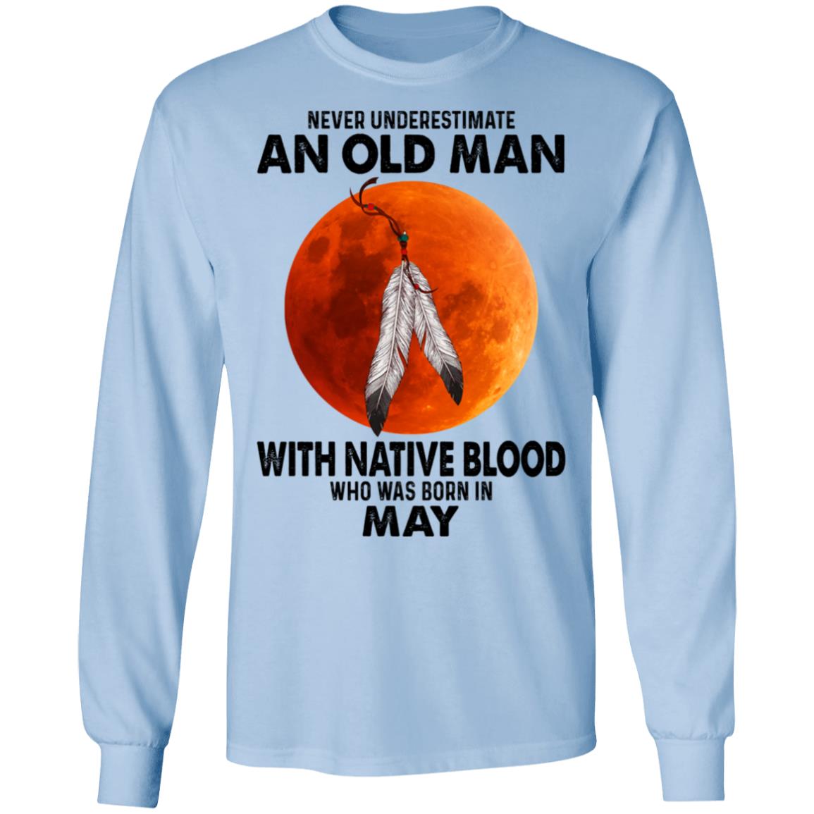 Never Underestimate An Old Man With Native Blood Who Was Born In May Shirt, Hoodie, Tank