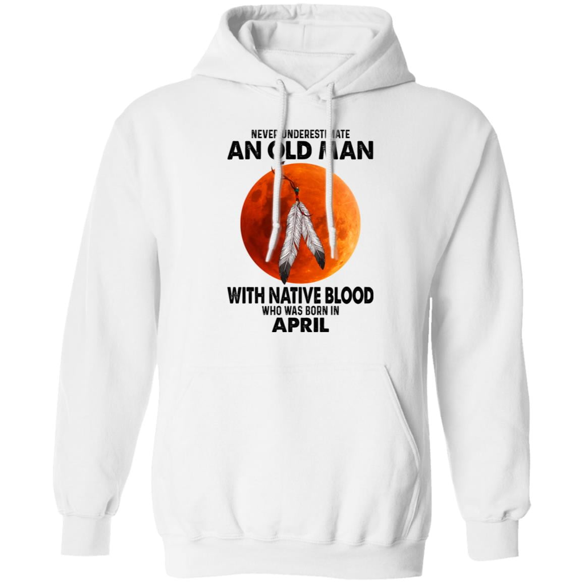 Never Underestimate An Old Man With Native Blood Who Was Born In April Shirt, Hoodie, Tank