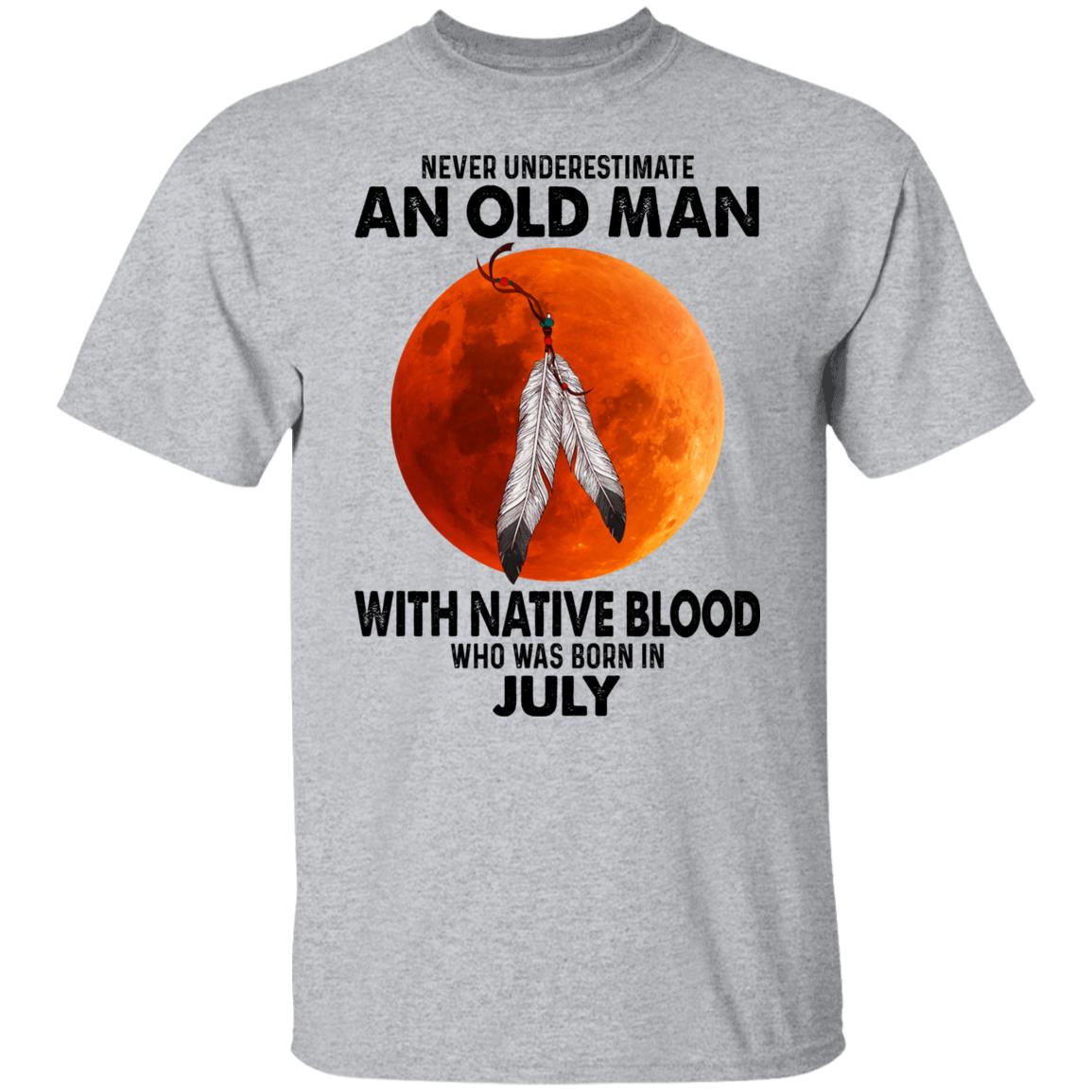 Never Underestimate An Old Man With Native Blood Who Was Born In July Shirt, Hoodie, Tank