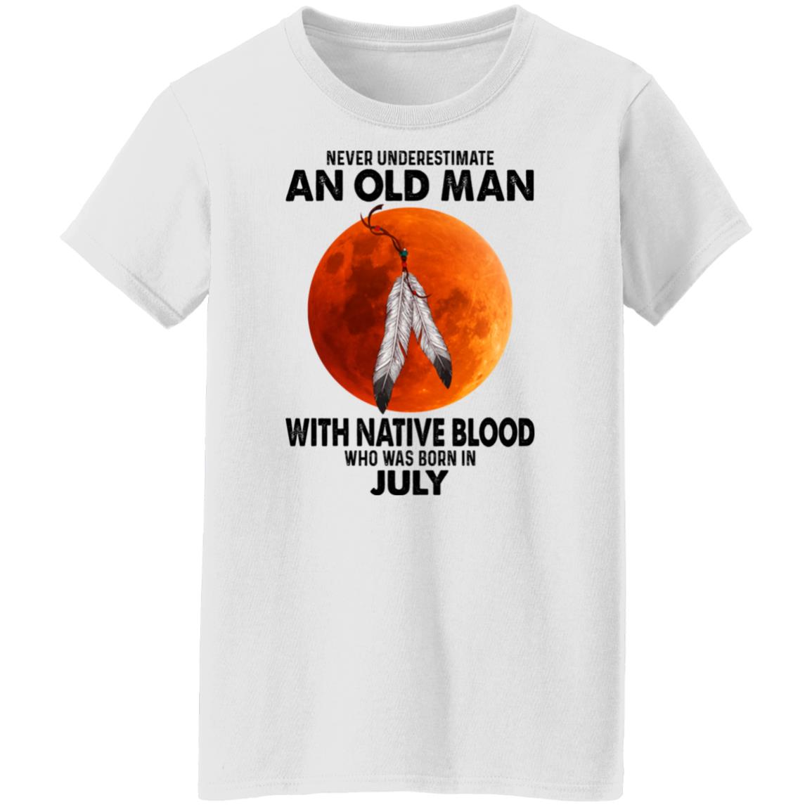 Never Underestimate An Old Man With Native Blood Who Was Born In July Shirt, Hoodie, Tank
