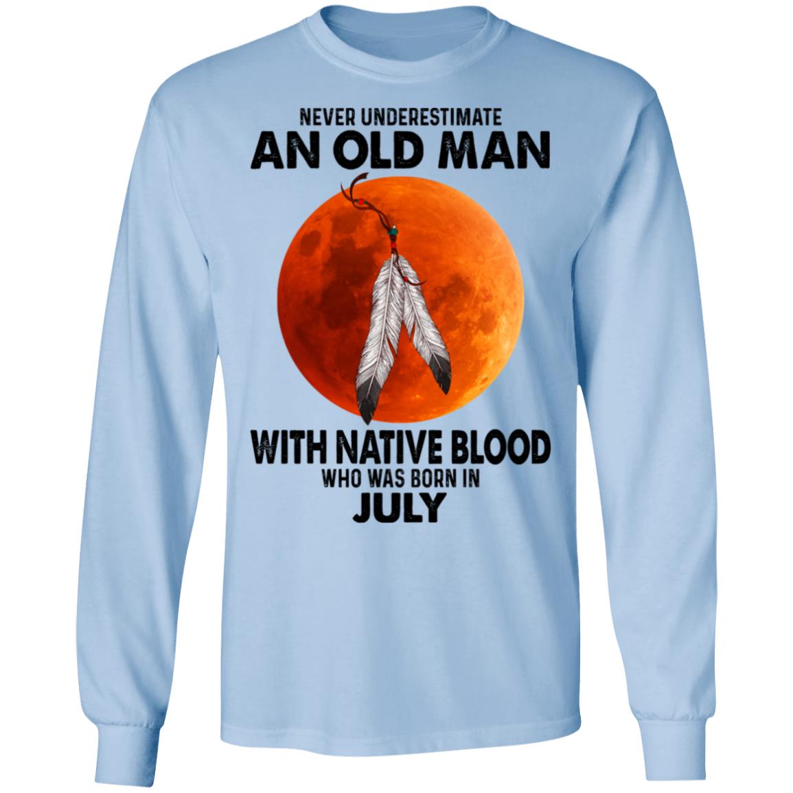 Never Underestimate An Old Man With Native Blood Who Was Born In July Shirt, Hoodie, Tank