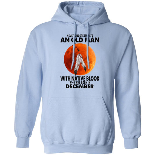 Never Underestimate An Old Man With Native Blood Who Was Born In December Shirt, Hoodie, Tank