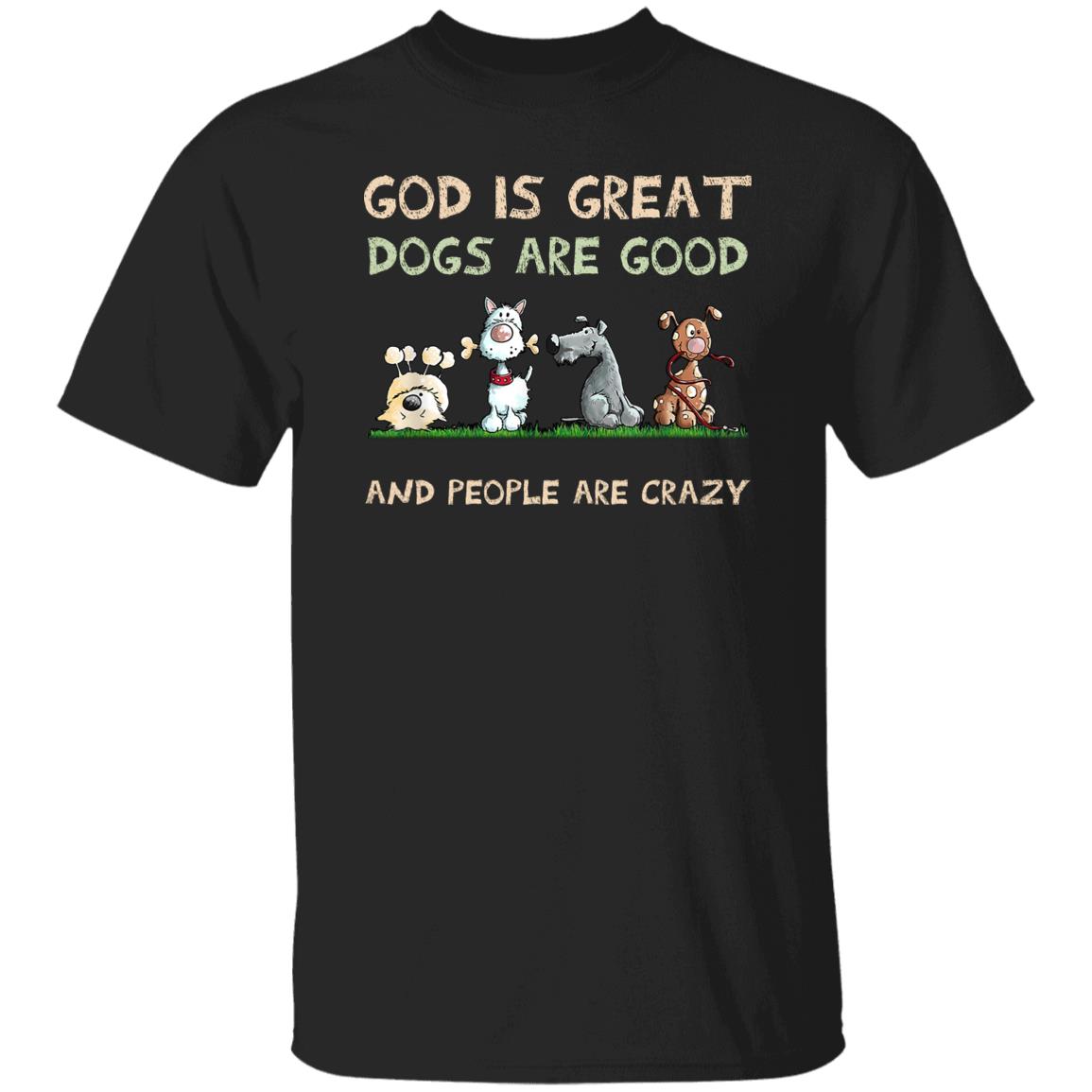 God Is Great Dogs Are Good And People Are Crazy Shirt, Hooodie, Tank