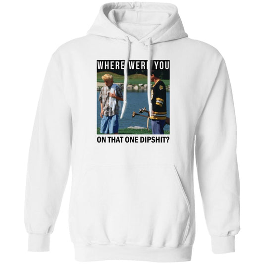 Where Were You On That One Dipshit Shirt, Hoodie, Tank
