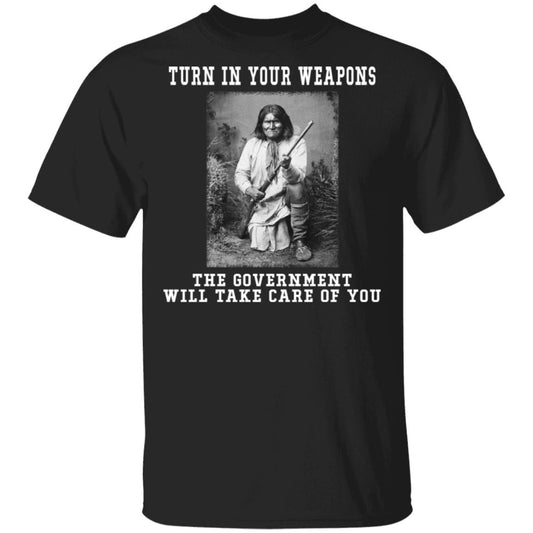 
	Geronimo Turn In Your Weapons The Government Will Take Care Of You Shirt, Hoodie, Tank