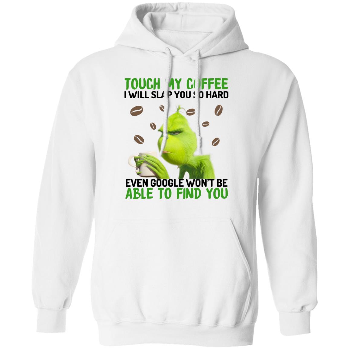 The Grinch Touch My Coffee I Will Slap You So Hard Even Google Won’t Be Able To Find You Shirt, Hoodie, Tank