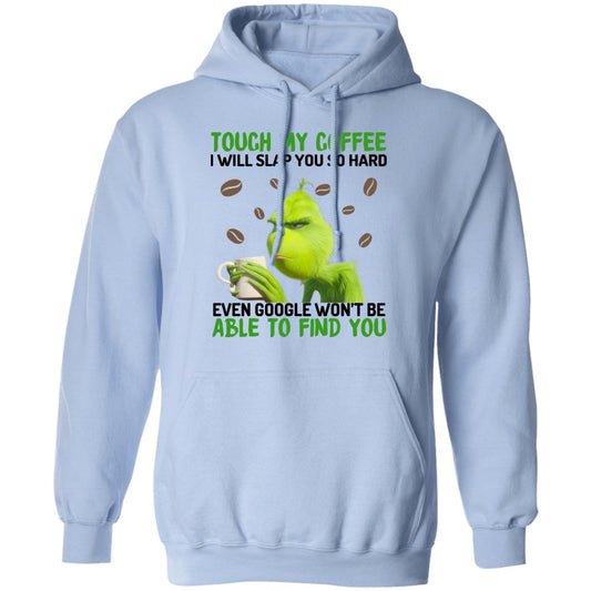 The Grinch Touch My Coffee I Will Slap You So Hard Even Google Won’t Be Able To Find You Shirt, Hoodie, Tank