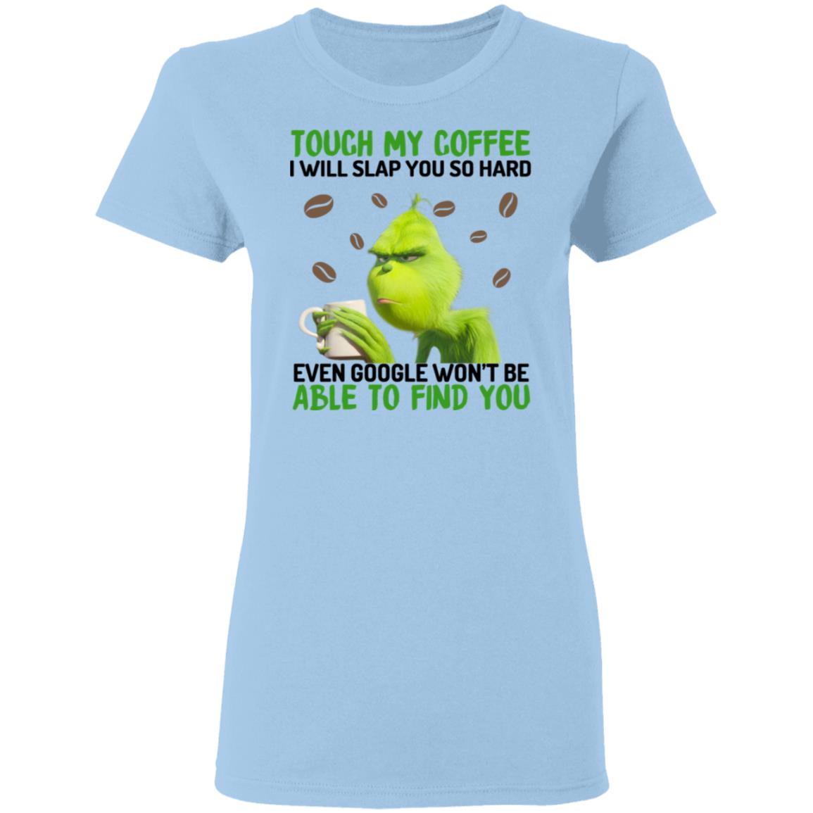 
	The Grinch Touch My Coffee I Will Slap You So Hard Even Google Won’t Be Able To Find You Shirt, Hoodie, Tank