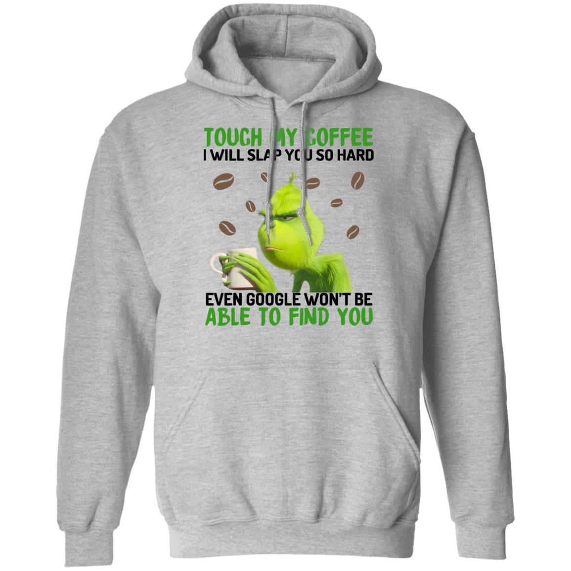 The Grinch Touch My Coffee I Will Slap You So Hard Even Google Won’t Be Able To Find You Shirt, Hoodie, Tank
