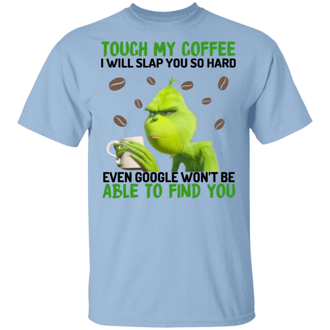 The Grinch Touch My Coffee I Will Slap You So Hard Even Google Won’t Be Able To Find You Shirt, Hoodie, Tank