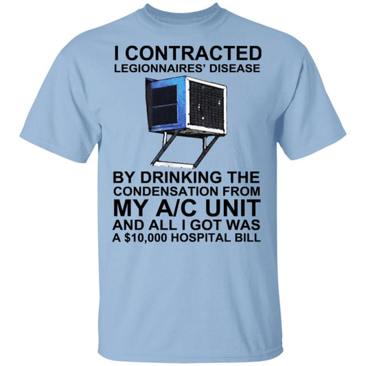 
	I Contracted Legionnaires Disease By Drinking The Condensation From My AC Unit Shirt, Hoodie, Tank