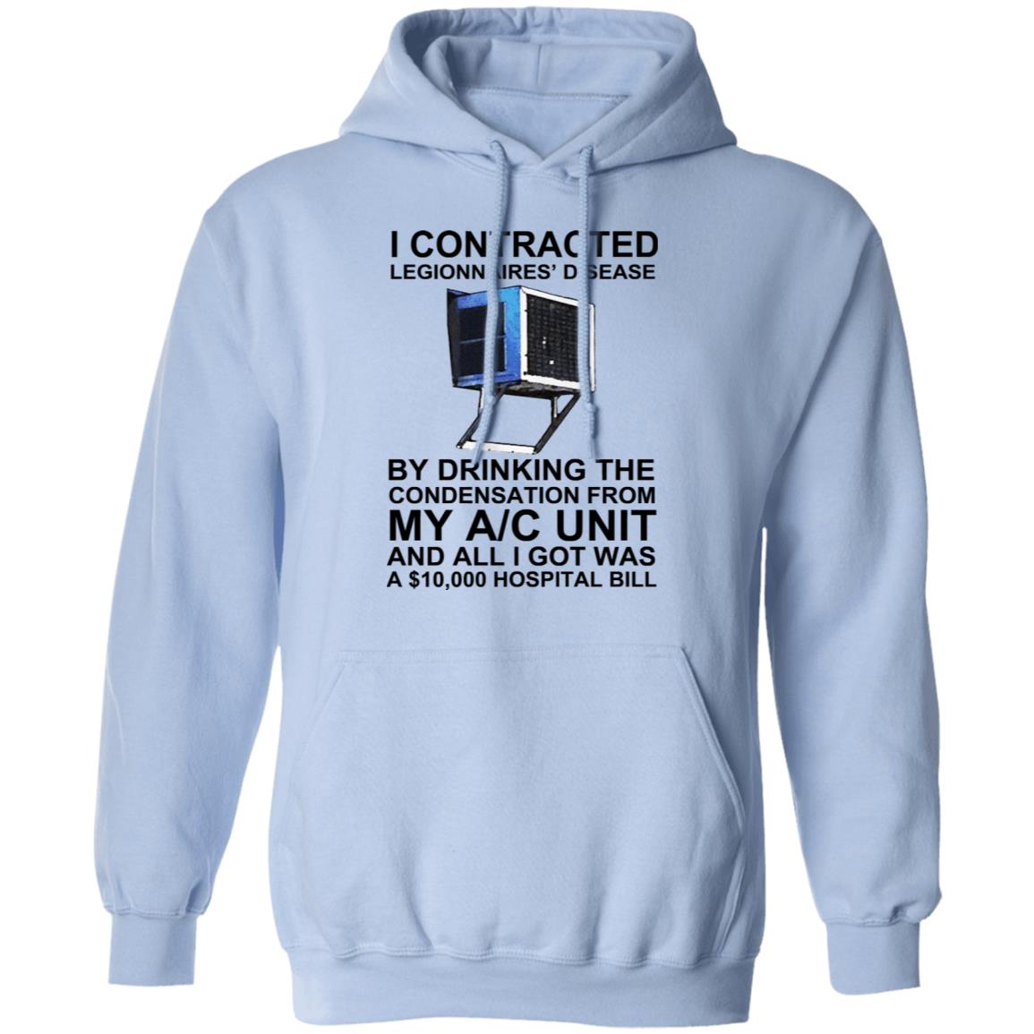 I Contracted Legionnaires Disease By Drinking The Condensation From My AC Unit Shirt, Hoodie, Tank