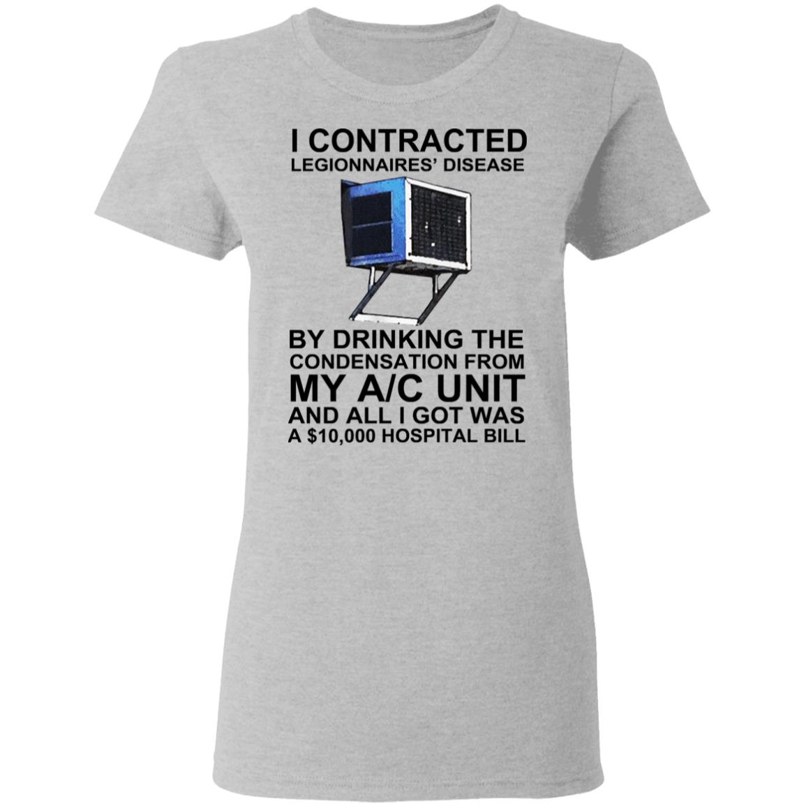 I Contracted Legionnaires Disease By Drinking The Condensation From My AC Unit Shirt, Hoodie, Tank