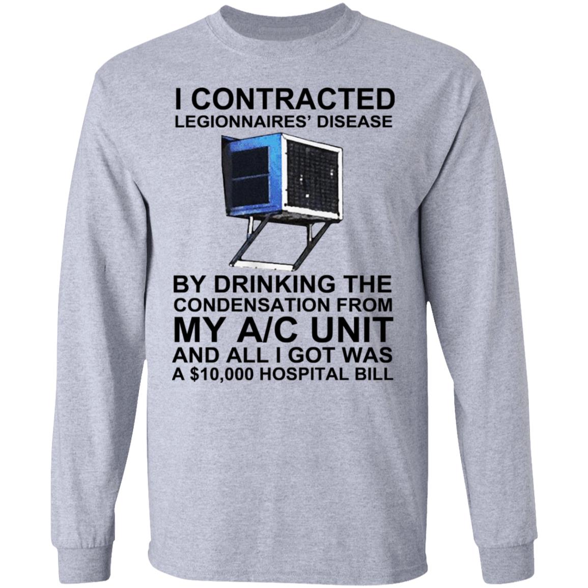 I Contracted Legionnaires Disease By Drinking The Condensation From My AC Unit Shirt, Hoodie, Tank