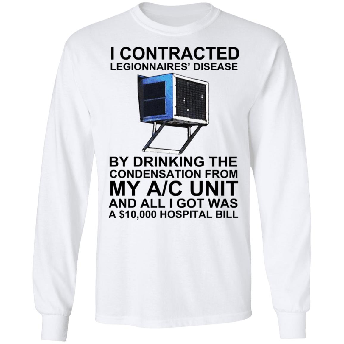 I Contracted Legionnaires Disease By Drinking The Condensation From My AC Unit Shirt, Hoodie, Tank