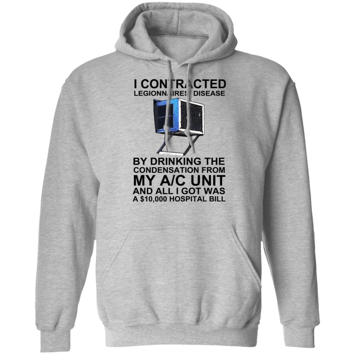 I Contracted Legionnaires Disease By Drinking The Condensation From My AC Unit Shirt, Hoodie, Tank