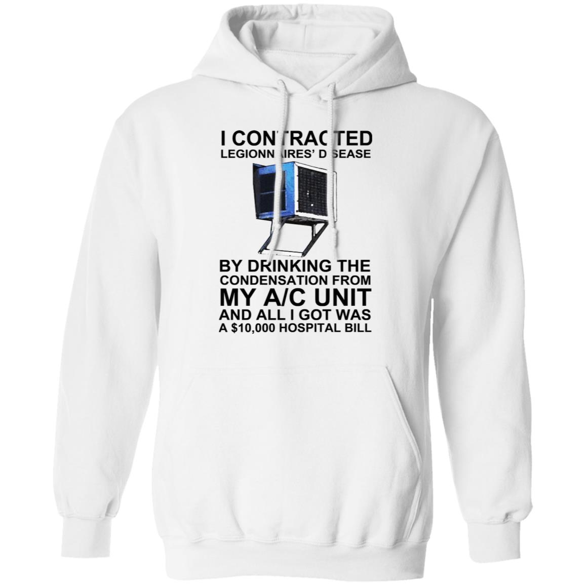I Contracted Legionnaires Disease By Drinking The Condensation From My AC Unit Shirt, Hoodie, Tank