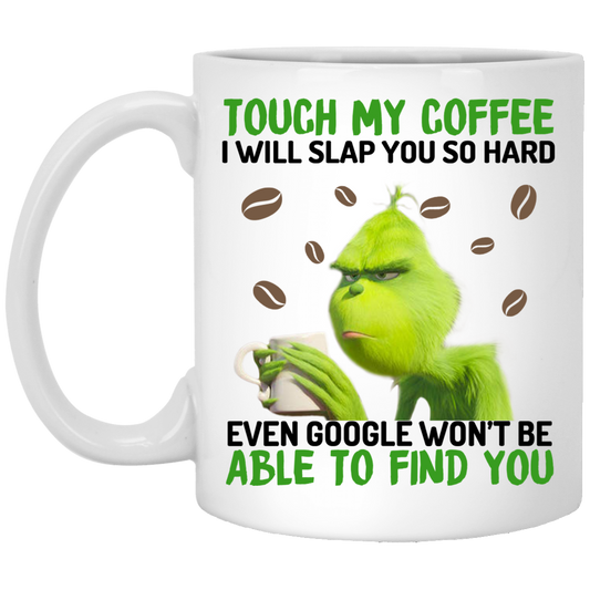 
	The Grinch Touch My Coffee I Will Slap You So Hard Even Google Won’t Be Able To Find You Mug