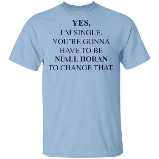 Yes I’m Single You’re Gonna Have To Be Niall Horan To Change That Shirt, Hoodie, Tank