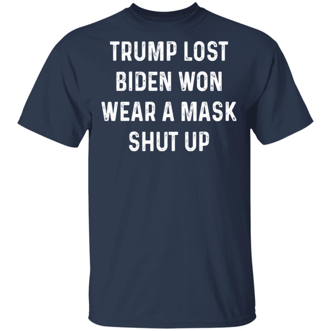 Trump Lost Biden Won Wear A Mask Shut Up Shirt, Hoodie, Tank