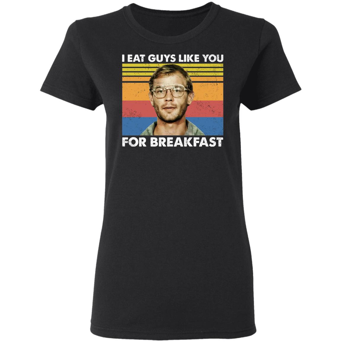 
	I Eat Guys Like You For Breakfast Jeffrey Dahmer Shirt, Hoodie, Tank