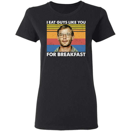 
	I Eat Guys Like You For Breakfast Jeffrey Dahmer Shirt, Hoodie, Tank