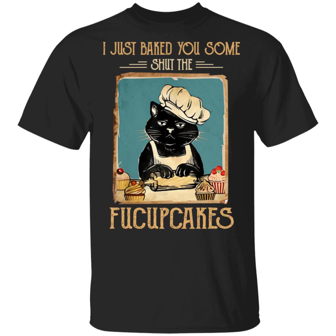 Black Cat I Just Baked You Some Shut The Fucupcakes Shirt, Hoodie, Tank