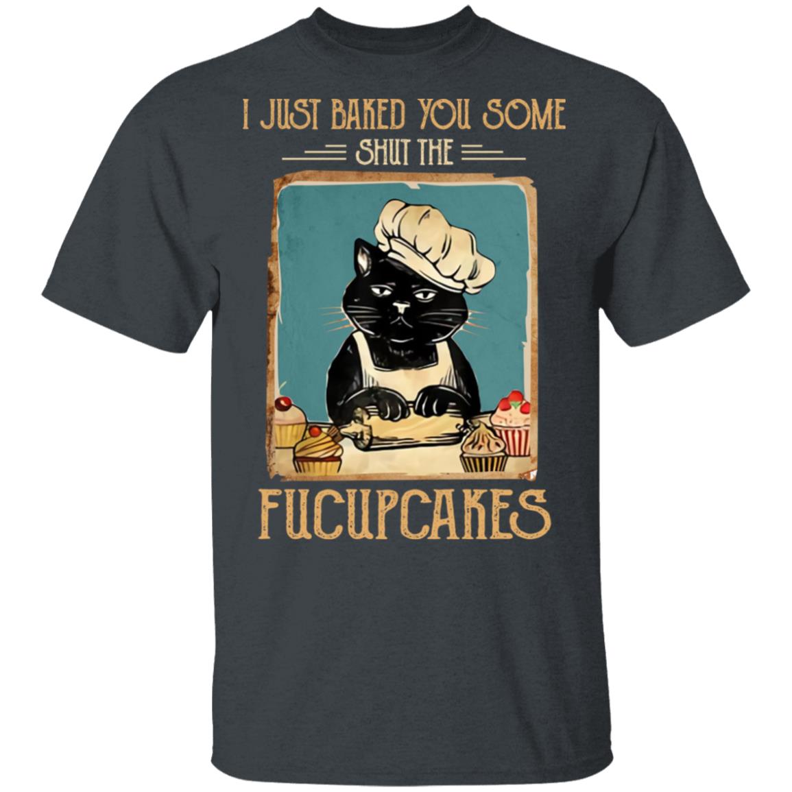 Black Cat I Just Baked You Some Shut The Fucupcakes Shirt, Hoodie, Tank