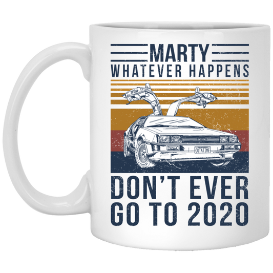 Marty Whatever Happens Don’t Ever Go To 2020 Mug