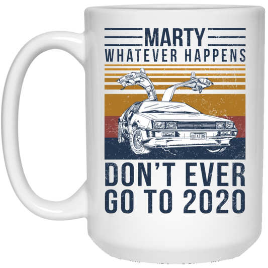 
	Marty Whatever Happens Don’t Ever Go To 2020 Mug