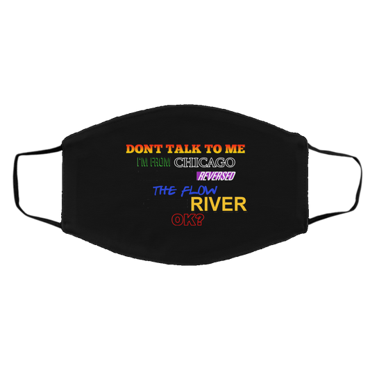 Don’t Talk To Me I’m From Chicago The City That Reversed The Flow Of The River Face Mask