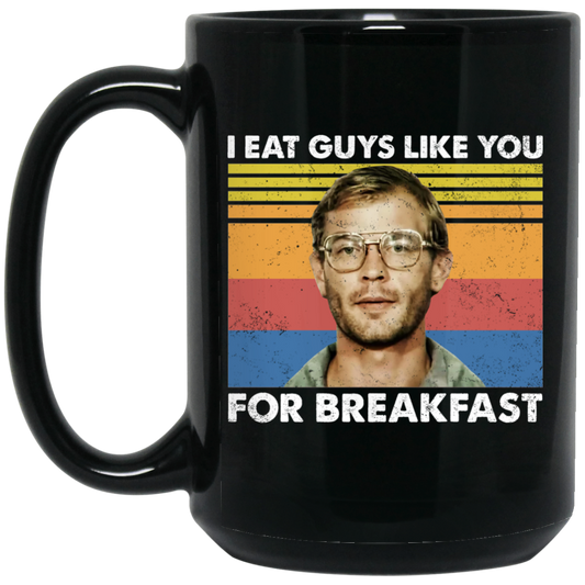 
	I Eat Guys Like You For Breakfast Jeffrey Dahmer Mug