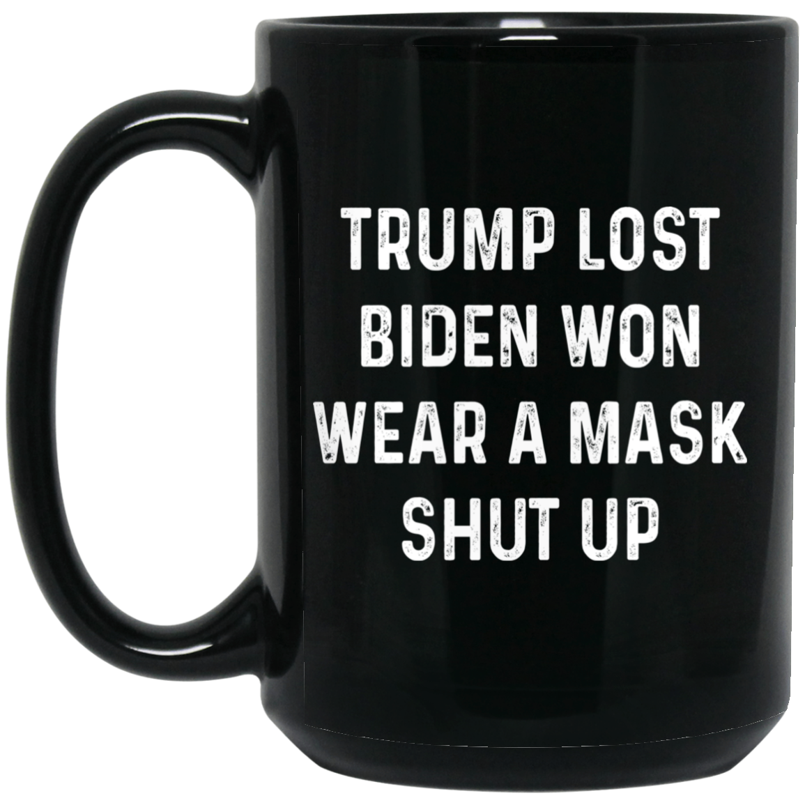 
	Trump Lost Biden Won Wear A Mask Shut Up Mug