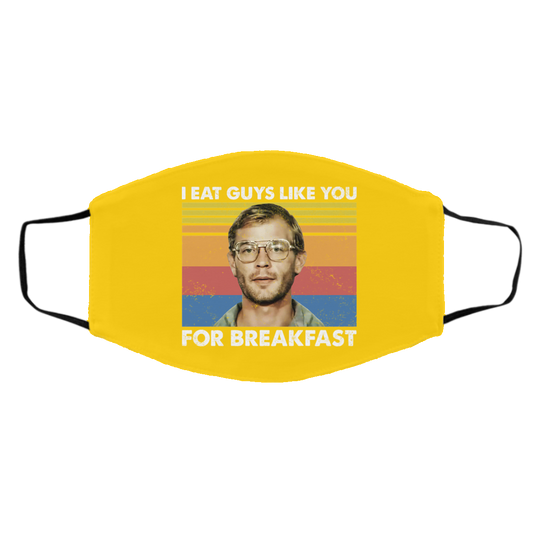 
	I Eat Guys Like You For Breakfast Jeffrey Dahmer Face Mask