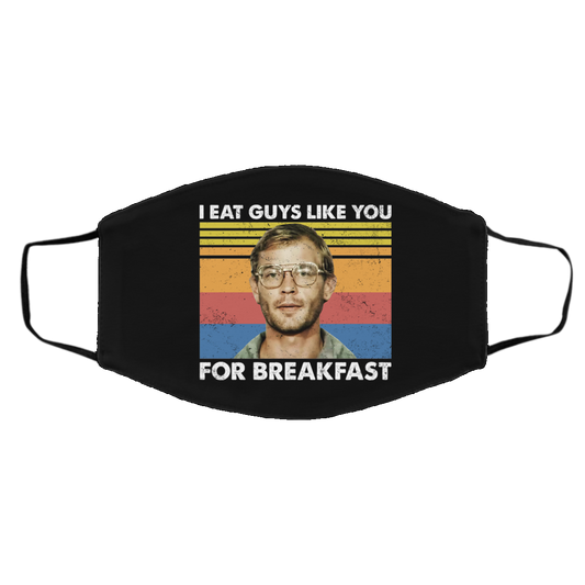 I Eat Guys Like You For Breakfast Jeffrey Dahmer Face Mask