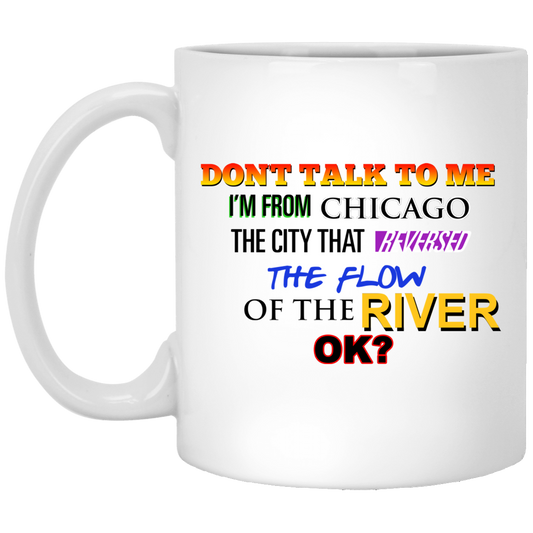 
	Don’t Talk To Me I’m From Chicago The City That Reversed The Flow Of The River Mug