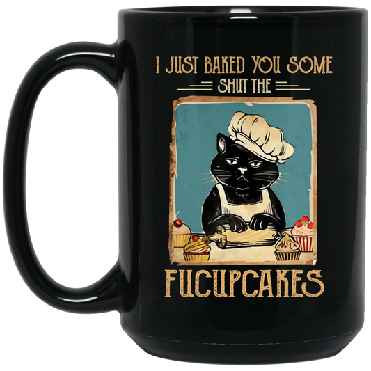 Black Cat I Just Baked You Some Shut The Fucupcakes Mug