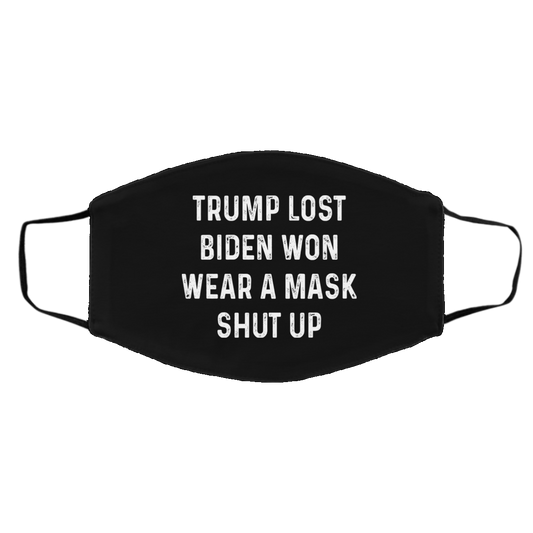 Trump Lost Biden Won Wear A Mask Shut Up Face Mask