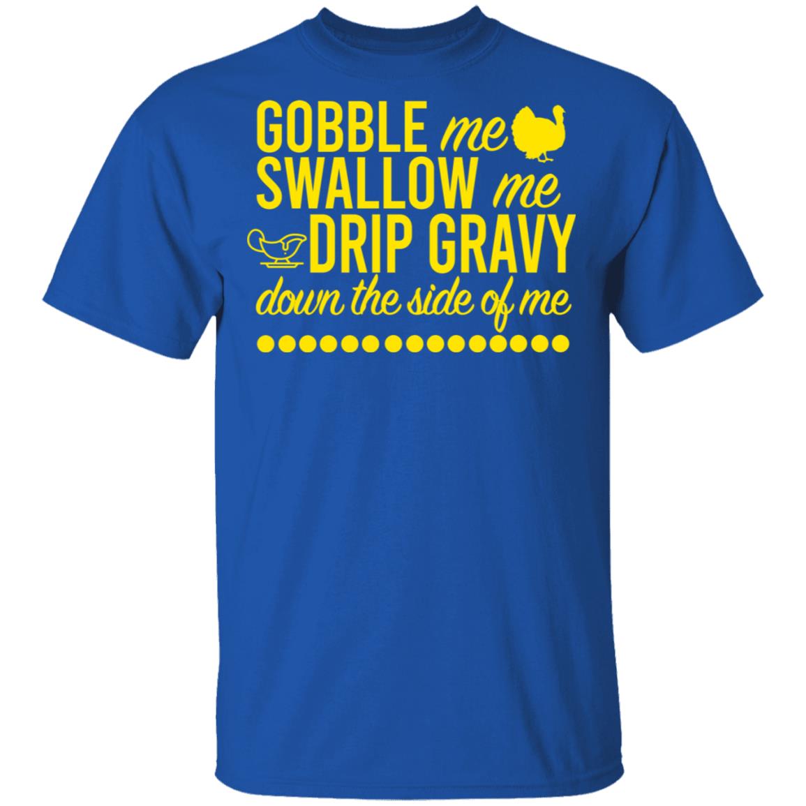 Turkey Gobble Me Swallow Me Drip Gravy Down The Side Of Me Thanksgiving Shirt, Hoodie, Tank