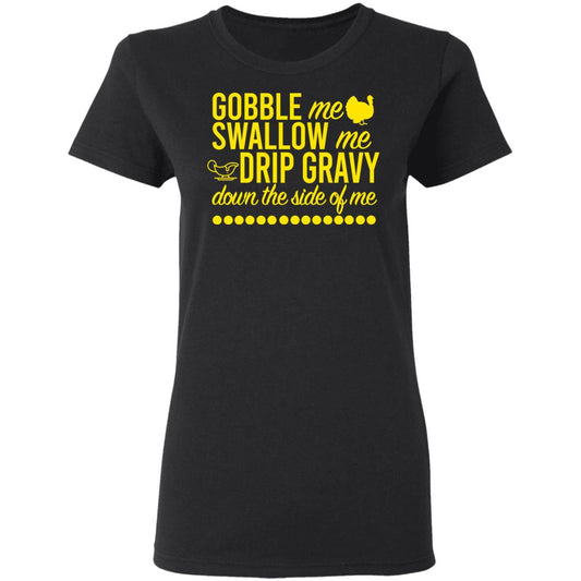 
	Turkey Gobble Me Swallow Me Drip Gravy Down The Side Of Me Thanksgiving Shirt, Hoodie, Tank