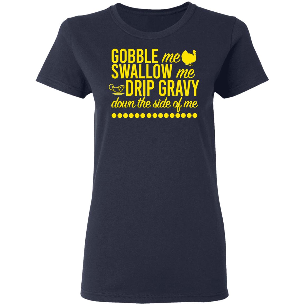 Turkey Gobble Me Swallow Me Drip Gravy Down The Side Of Me Thanksgiving Shirt, Hoodie, Tank