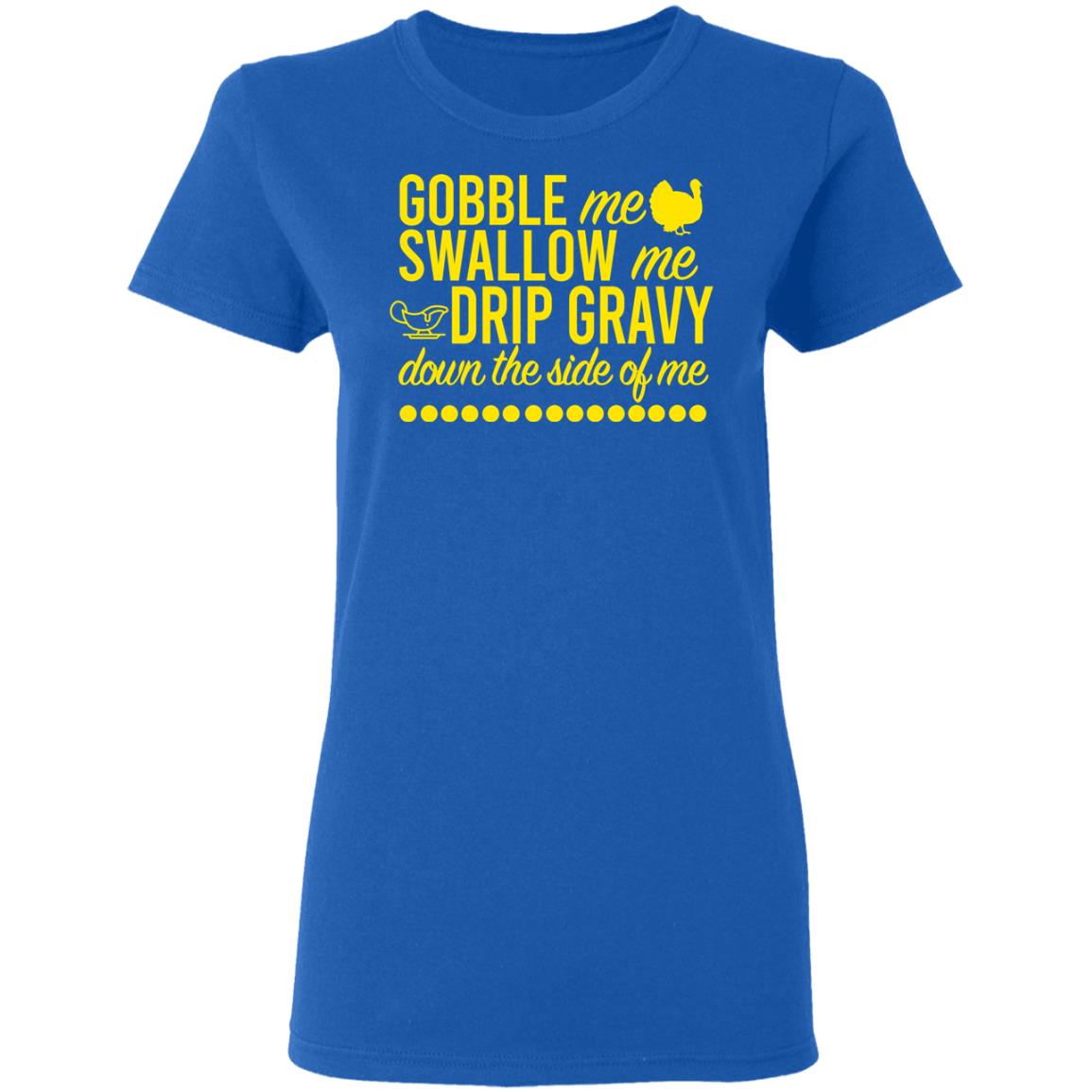 Turkey Gobble Me Swallow Me Drip Gravy Down The Side Of Me Thanksgiving Shirt, Hoodie, Tank