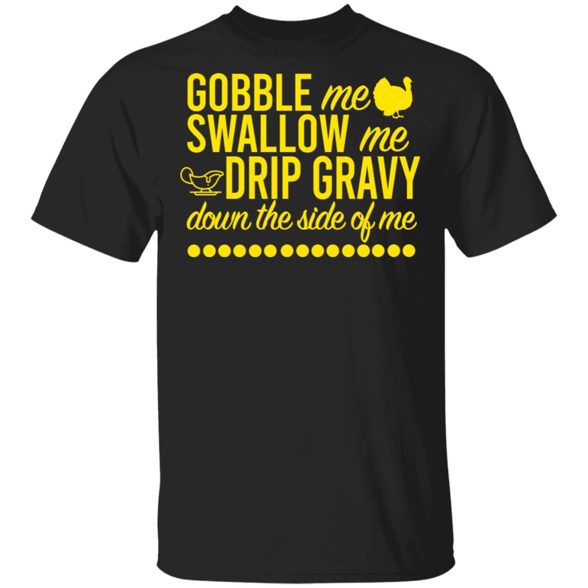Turkey Gobble Me Swallow Me Drip Gravy Down The Side Of Me Thanksgiving Shirt, Hoodie, Tank