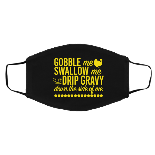 Turkey Gobble Me Swallow Me Drip Gravy Down The Side Of Me Thanksgiving Face Mask