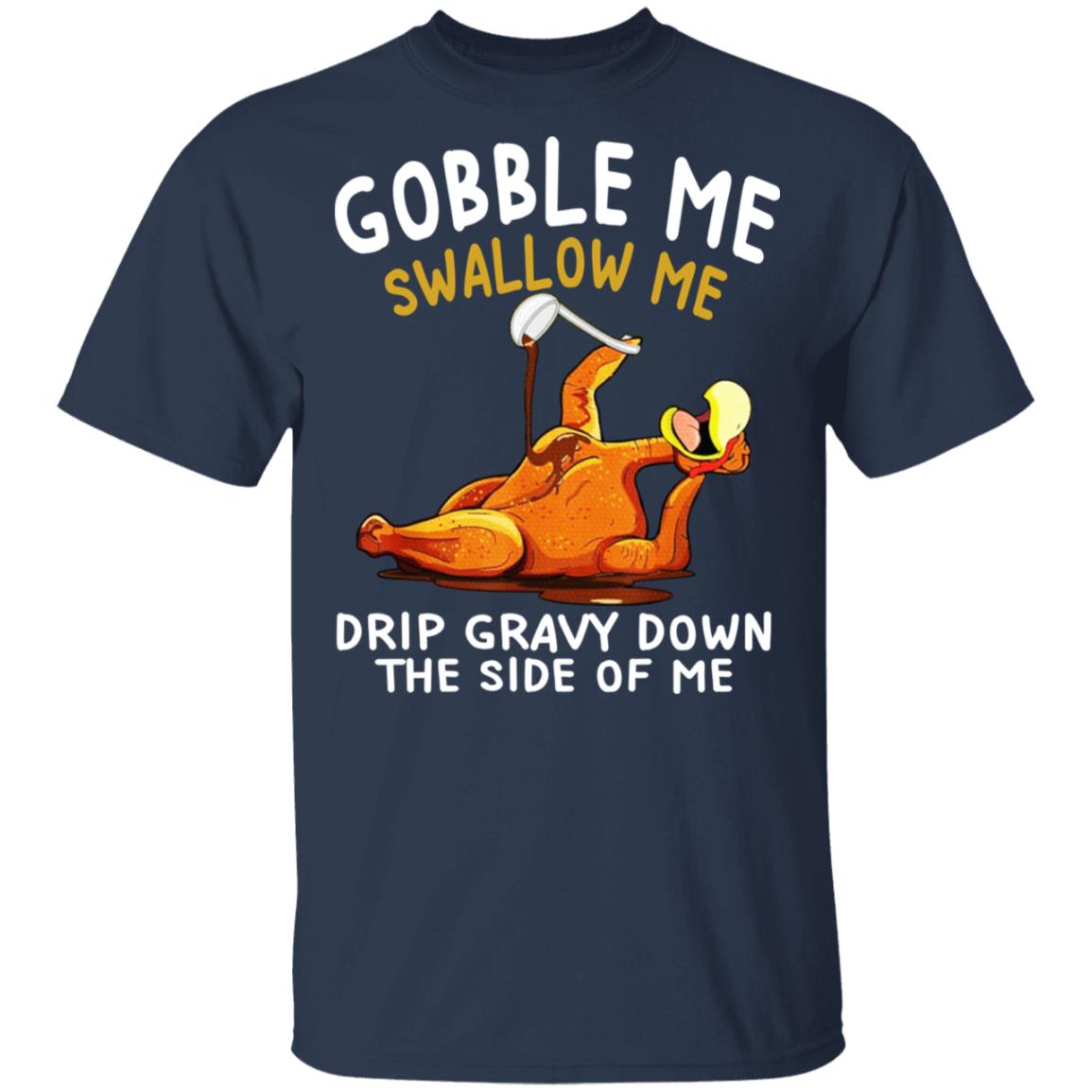 Gobble Me Swallow Me Drip Gravy Down The Side Of Me Turkey Shirt, Hoodie, Tank