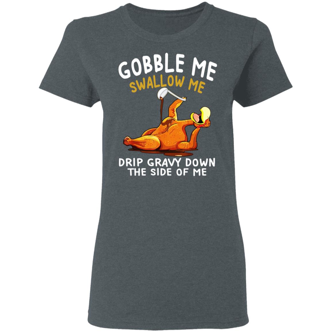 Gobble Me Swallow Me Drip Gravy Down The Side Of Me Turkey Shirt, Hoodie, Tank