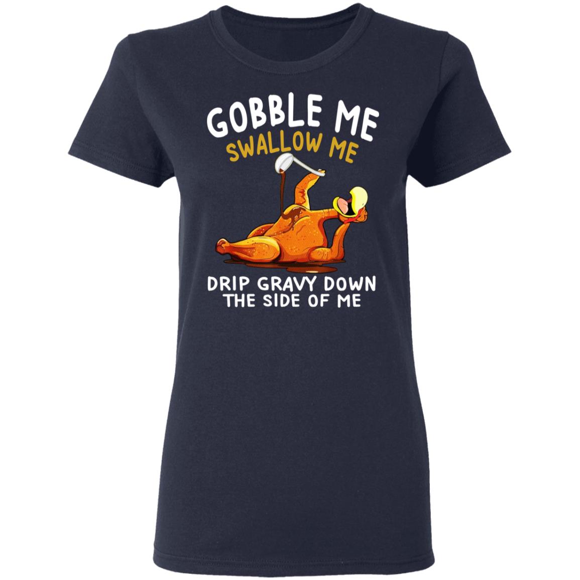 Gobble Me Swallow Me Drip Gravy Down The Side Of Me Turkey Shirt, Hoodie, Tank